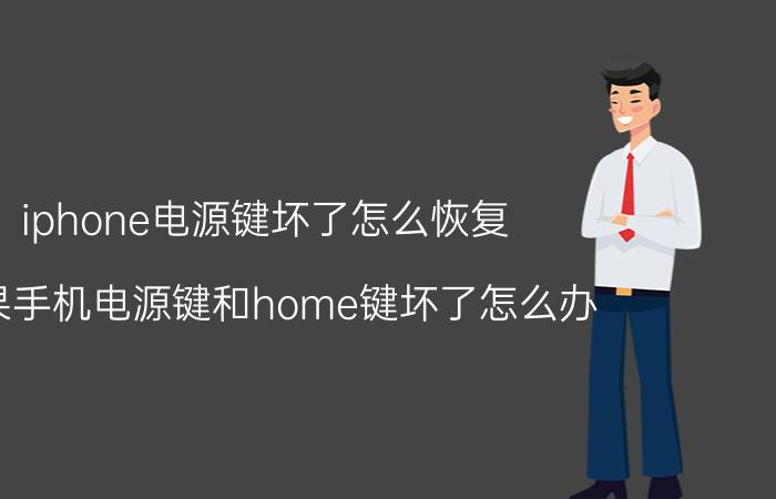 iphone电源键坏了怎么恢复 苹果手机电源键和home键坏了怎么办？